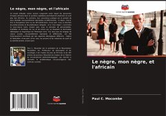 Le nègre, mon nègre, et l'africain - Mocombe, Paul C.