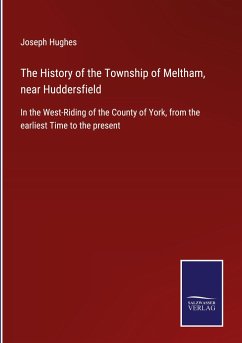 The History of the Township of Meltham, near Huddersfield - Hughes, Joseph