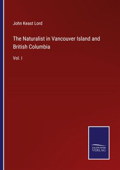 The Naturalist in Vancouver Island and British Columbia - Lord, John Keast