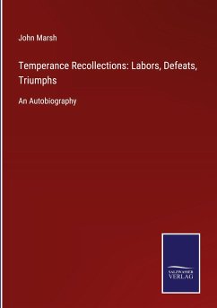 Temperance Recollections: Labors, Defeats, Triumphs - Marsh, John
