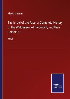 The Israel of the Alps: A Complete History of the Waldenses of Piedmont, and their Colonies - Muston, Alexis