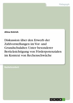 Diskussion über den Erwerb der Zahlvorstellungen im Vor- und Grundschulalter. Unter besonderer Berücksichtigung von Förderpotenzialen im Kontext von Rechenschwäche - Entrich, Alina