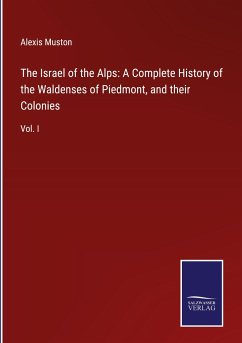 The Israel of the Alps: A Complete History of the Waldenses of Piedmont, and their Colonies - Muston, Alexis