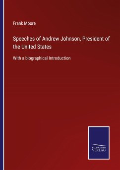 Speeches of Andrew Johnson, President of the United States - Moore, Frank