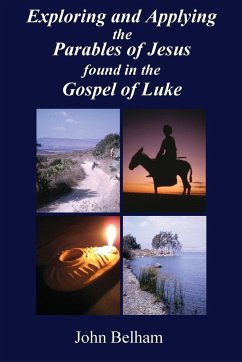 Exploring and Applying the Parables of Jesus found in the Gospel of Luke - Belham, John