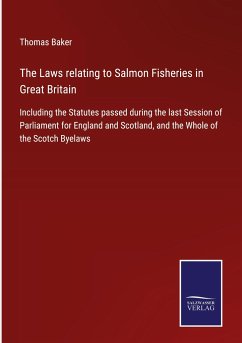 The Laws relating to Salmon Fisheries in Great Britain - Baker, Thomas