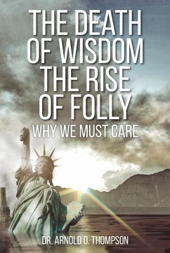 The Death of Wisdom The Rise of Folly (eBook, ePUB) - Thompson, Arnold O.