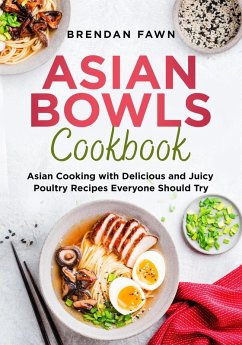 Asian Bowls Cookbook, Asian Cooking with Delicious and Juicy Poultry Recipes Everyone Should Try (Asian Kitchen, #7) (eBook, ePUB) - Fawn, Brendan