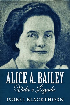 Alice A. Bailey, Vida e Legado (eBook, ePUB) - Blackthorn, Isobel