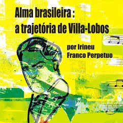 Alma brasileira: a trajetória de Villa-Lobos (MP3-Download) - Perpetuo, Irineu Franco