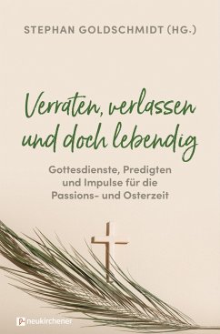 Cover Verraten, verlassen und doch lebendig - Gottesdienste, Predigten und Impulse für die Passions- und Osterzeit (eBook, ePUB)