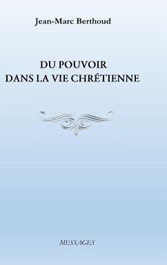 DU POUVOIR DANS LA VIE CHRÉTIENNE - Berthoud, Jean-Marc