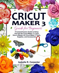 Cricut Maker 3 Guide for Beginners (eBook, ePUB) - R. Carpenter, Isabelle