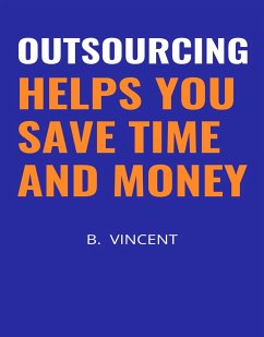 Outsourcing Helps You Save Time and Money (eBook, ePUB) - Vincent, B.