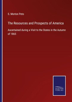 The Resources and Prospects of America - Peto, S. Morton