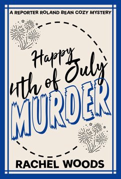 Happy 4th of July Murder (A Reporter Roland Bean Cozy Mystery, #6) (eBook, ePUB) - Woods, Rachel