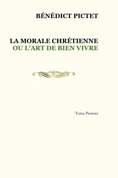 Tome I. LA MORALE CHRÉTIENNE OU L'ART DE BIEN VIVRE - Pictet, Bénédict