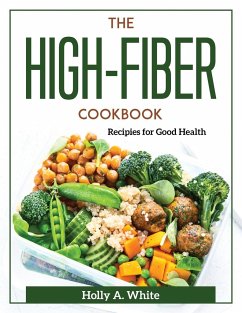 The High-Fiber Cookbook: Recipes for Good Health - Holly a White