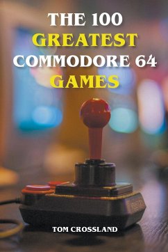 The 100 Greatest Commodore 64 Games - Crossland, Tom