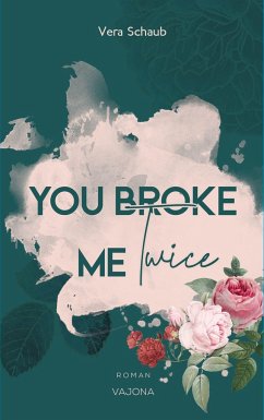 YOU BROKE ME Twice (Broke Me - Reihe 2) - Schaub, Vera