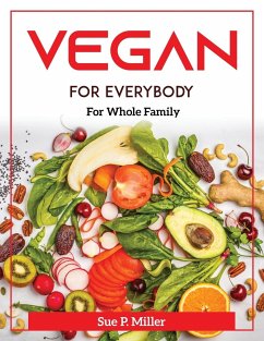 Vegan for Everybody: For Whole Family - Sue P Miller