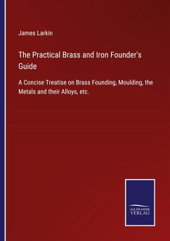 The Practical Brass and Iron Founder's Guide - Larkin, James