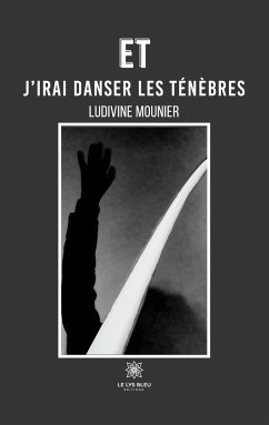 Et j'irai danser les ténèbres - Ludivine Mounier