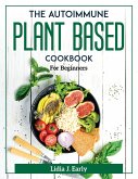 The Autoimmune Plant Based Cookbook: For Beginners