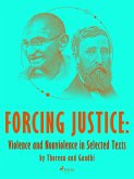 Forcing Justice: Violence and Nonviolence in Selected Texts by Thoreau and Gandhi (eBook, ePUB)