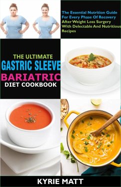 The Ultimate Gastric Sleeve Bariatric Diet Cookbook:The Essential Nutrition Guide For Every Phase Of Recovery After Weight Loss Surgery With Delectable And Nutritious Recipes (eBook, ePUB) - Matt, Kyrie