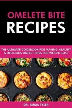 Omelet Bite Recipes: The Ultimate Cookbook for Making Healthy and Delicious Omelet Bites for Weight Loss (eBook, ePUB) - Tyler, Emma