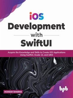 Cover iOS Development with SwiftUI: Acquire the Knowledge and Skills to Create iOS Applications Using SwiftUI, Xcode 13, and UIKit (eBook, ePUB)