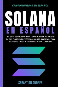 Cover Solana en Español: La guía definitiva para introducirte al mundo de las finanzas descentralizadas, Lending, Yield Farming, Dapps y dominarlo por completo (Criptomonedas en Español, #5) (eBook, ePUB)