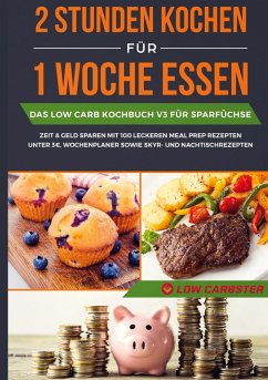 2 Stunden kochen für 1 Woche essen: Das Low Carb Kochbuch V3 für Sparfüchse - Zeit & Geld sparen mit 100 leckeren Meal Prep Rezepten unter 3 EUR, Wochenplaner sowie Skyr- und Nachtischrezepten (eBook, ePUB)