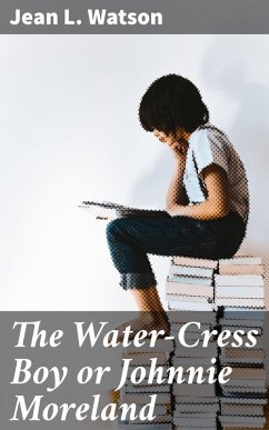 The Water-Cress Boy or Johnnie Moreland (eBook, ePUB) - Watson, Jean L.
