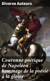 Couronne poétique de Napoléon : hommage de la poésie à la gloire (eBook, ePUB)