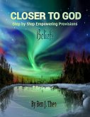 CLOSER TO GOD: Step by Step Empowering Provisions. Beliefs. By Ben J. Theo (eBook, ePUB)