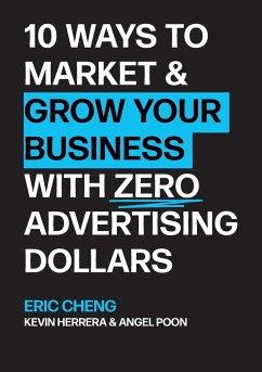 10 Ways to Market and Grow Your Business with ZERO Advertising Dollars - Cheng, Eric; Herrera, Kevin; Poon, Angel