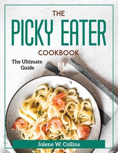 The Picky Eater Cookbook: The Ultimate Guide - Jolene W Collins