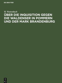 Über die Inquisition gegen die Waldenser in Pommern und der Mark Brandenburg - Wattenbach, W.