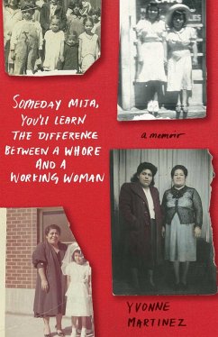 Someday Mija, You'll Learn the Difference Between a Whore and a Working Woman (eBook, ePUB) - Martinez, Yvonne