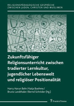 Zukunftsfähiger Religionsunterricht zwischen tradierter Lernkultur, jugendlicher Lebenswelt und religiöser Positionalität (eBook, PDF)