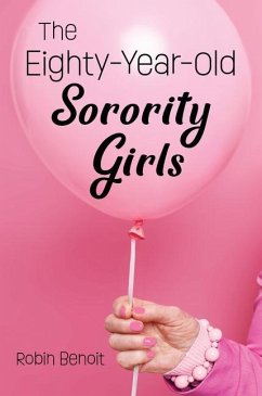 The Eighty-Year-Old Sorority Girls - Benoit, Robin