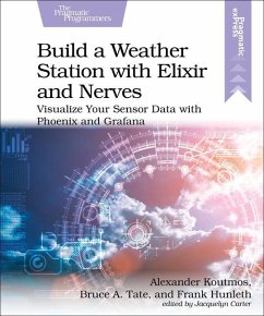 Build a Weather Station with Elixir and Nerves - Koutmos, Alexander; Tate, Bruce; Hunleth, Frank