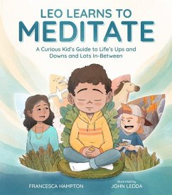 Leo Learns to Meditate: A Curious Kid's Guide to Life's Ups and Downs and Lots In-Between - Hampton, Francesca; Ledda, John