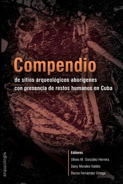 Compendio de sitios arqueológicos aborígenes con presencia de restos humanos en Cuba - González Herrera, Ulises; Morales Valdés, Dany; Fernández Ortega, Racso