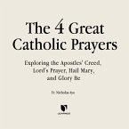 The Four Great Prayers: Exploring the Apostles' Creed, Lord's Prayer, Hail Mary, and Glory Be