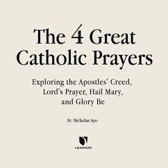 The Four Great Prayers: Exploring the Apostles' Creed, Lord's Prayer, Hail Mary, and Glory Be - C. S. C.