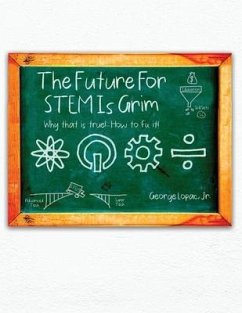 The Future for STEM Is Grim: Why That Is True!.... How to Fix It! - Lopac, George