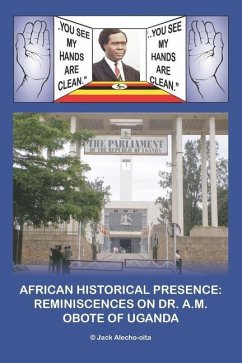 African Historical Presence: Reminiscences of Dr. A.M. Obote of Uganda - Alecho-Oita, Jack Stevens